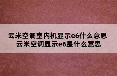 云米空调室内机显示e6什么意思 云米空调显示e6是什么意思